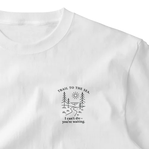 TRAIL TO THE SEA.｜I can’t die—you’re waiting. One Point T-Shirt