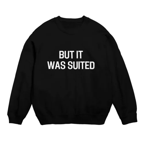 BUT IT WAS SUITED Crew Neck Sweatshirt