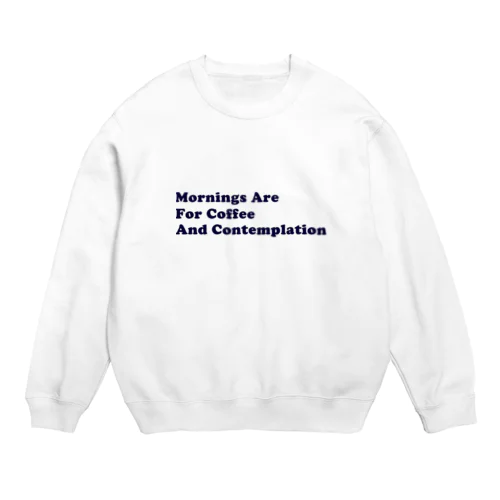 Mornings are for coffee and contemplation Crew Neck Sweatshirt